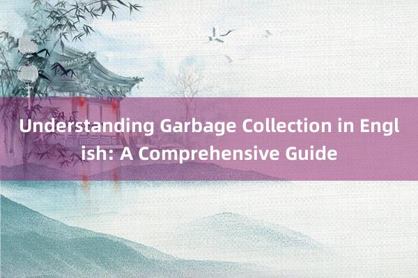 Understanding Garbage Collection in English: A Comprehensive Guide